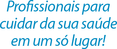 Profissionais para cuidar da sua saúde em um só lugar!